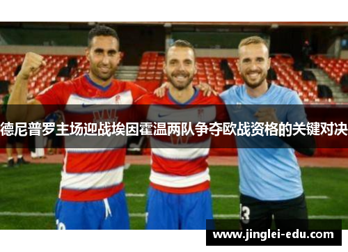 德尼普罗主场迎战埃因霍温两队争夺欧战资格的关键对决