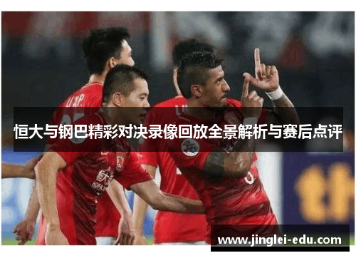 恒大与钢巴精彩对决录像回放全景解析与赛后点评
